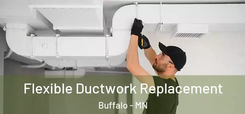  Flexible Ductwork Replacement Buffalo - MN